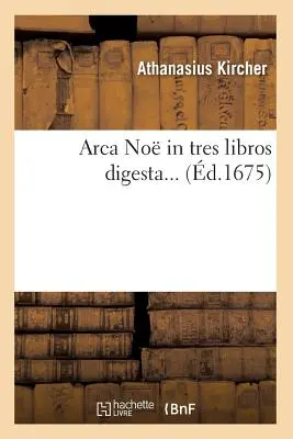 Arca No in Tres Libros Digesta (m.1675) - Arca No in Tres Libros Digesta (d.1675)