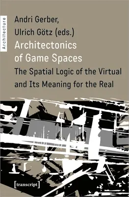 Arquitectónica de los espacios de juego: La lógica espacial de lo virtual y su significado para lo real - Architectonics of Game Spaces: The Spatial Logic of the Virtual and Its Meaning for the Real