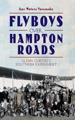 Flyboys sobre Hampton Roads: El experimento sureño de Glenn Curtiss - Flyboys Over Hampton Roads: Glenn Curtiss's Southern Experiment