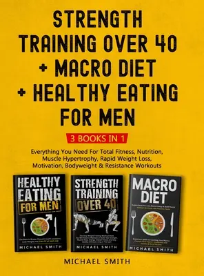 Entrenamiento de fuerza para mayores de 40 + MACRO DIETA + Alimentación saludable para hombres: Todo Lo Que Necesitas Para Un Acondicionamiento Físico Total, Nutrición, Hipertrofia Muscular, Rápida Pérdida De Peso - Strength Training Over 40 + MACRO DIET + Healthy Eating For Men: Everything You Need For Total Fitness, Nutrition, Muscle Hypertrophy, Rapid Weight Lo