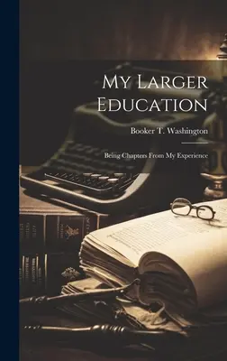 Mi educación más amplia: Capítulos de mi experiencia - My Larger Education: Being Chapters From My Experience