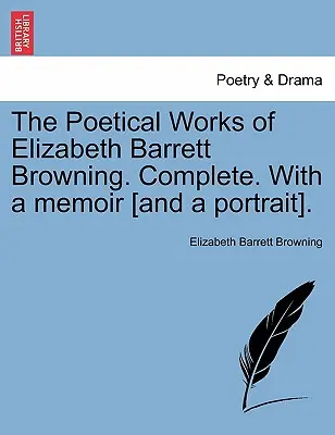 The Poetical Works of Elizabeth Barrett Browning. Complete. with a Memoir [And a Portrait]. Vol. I.