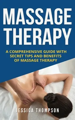 Terapia de Masaje: Una guía comprensiva con las extremidades y las ventajas secretas de la terapia del masaje - Massage Therapy: A Comprehensive Guide with Secret Tips and Benefits of Massage Therapy