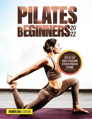 Pilates para principiantes 2022: Guía paso a paso para crear una práctica de Pilates en casa - Pilates for Beginners 2022: Step by Step Guide to Building a Pilates Practice at Home