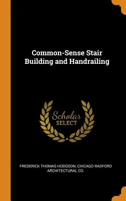 Construcción de escaleras y barandillas con sentido común - Common-Sense Stair Building and Handrailing