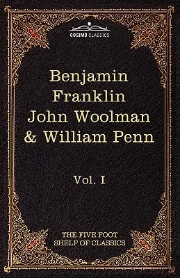 La autobiografía de Benjamin Franklin; El diario de John Woolman; Frutos de la soledad de William Penn: The Five Foot Shelf of Classics, Vol. I (en 5 - The Autobiography of Benjamin Franklin; The Journal of John Woolman; Fruits of Solitude by William Penn: The Five Foot Shelf of Classics, Vol. I (in 5