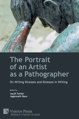 El retrato de un artista como patógrafo: La enfermedad como método: Beckett, Kafka, Mann, Woolf y Eliot - The Portrait of an Artist as a Pathographer: On Writing Illnesses and Illnesses in Writing