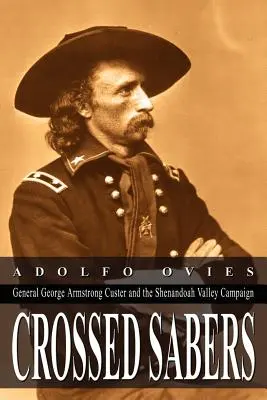 Sables Cruzados: El general George Armstrong Custer y la campaña del valle de Shenandoah - Crossed Sabers: General George Armstrong Custer and the Shenandoah Valley Campaign