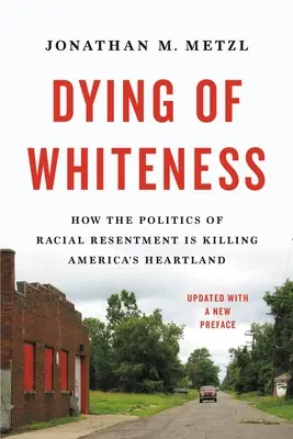 Morir de blancura: Cómo la política del resentimiento racial está matando el corazón de Estados Unidos - Dying of Whiteness: How the Politics of Racial Resentment Is Killing America's Heartland