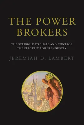 Los agentes del poder: La lucha por moldear y controlar la industria de la energía eléctrica - The Power Brokers: The Struggle to Shape and Control the Electric Power Industry