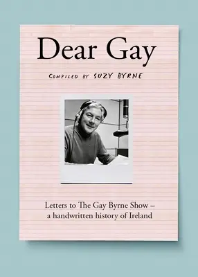 Querido Gay: Cartas al Show de Gay Byrne - Una historia manuscrita de Irlanda - Dear Gay: Letters to the Gay Byrne Show - A Handwritten History of Ireland