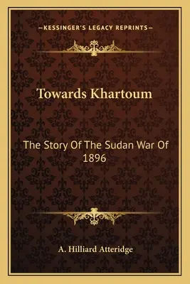 Hacia Jartum: La historia de la guerra de Sudán de 1896 - Towards Khartoum: The Story Of The Sudan War Of 1896
