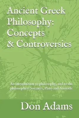 Filosofía de la Antigua Grecia: Conceptos y Controversias: Una introducción a la filosofía, y especialmente a los filósofos Sócrates, Platón y Aris - Ancient Greek Philosophy: Concepts and Controversies: An introduction to philosophy, and especially to the philosophers Socrates, Plato and Aris