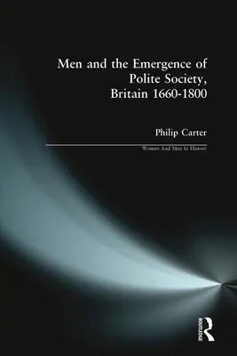 Los hombres y el surgimiento de la sociedad cortés, Gran Bretaña 1660-1800 - Men and the Emergence of Polite Society, Britain 1660-1800