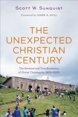 El inesperado siglo cristiano: Reversión y transformación del cristianismo mundial, 1900-2000 - The Unexpected Christian Century: The Reversal and Transformation of Global Christianity, 1900-2000