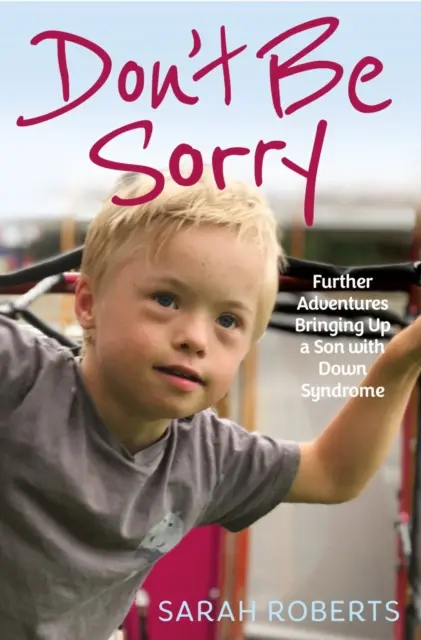 No lo sientas - Otras aventuras en la educación de un hijo con síndrome de Down - Don't Be Sorry - Further Adventures Bringing Up a Son with Down Syndrome