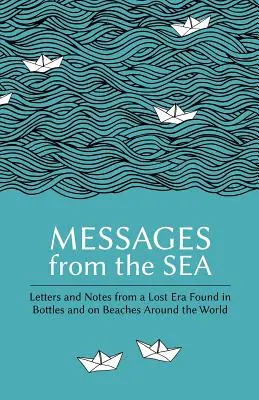 Mensajes del mar: Cartas y notas de una era perdida encontradas en botellas y playas de todo el mundo - Messages from the Sea: Letters and Notes from a Lost Era Found in Bottles and on Beaches Around the World