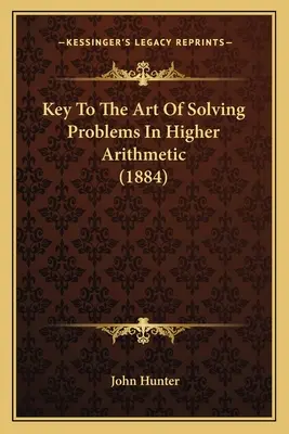 Clave del arte de resolver problemas de aritmética superior (1884) - Key To The Art Of Solving Problems In Higher Arithmetic (1884)