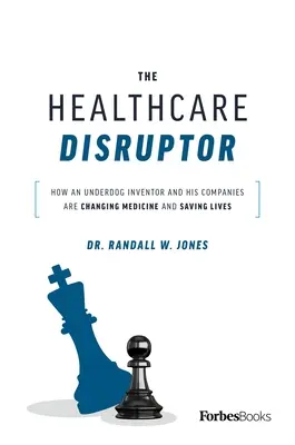 El disruptor de la sanidad: cómo un inventor desvalido y sus empresas están cambiando la medicina y salvando vidas - The Healthcare Disruptor: How an Underdog Inventor and His Companies Are Changing Medicine and Saving Lives