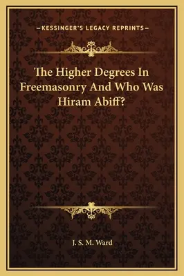 Los Grados Superiores de la Masonería y ¿Quién fue Hiram Abiff? - The Higher Degrees In Freemasonry And Who Was Hiram Abiff?