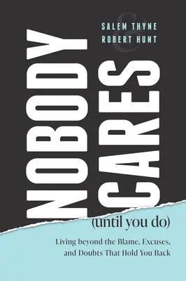 A nadie le importa (hasta que a ti sí): Vivir más allá de la culpa, las excusas y las dudas que te frenan - Nobody Cares (Until You Do): Living Beyond the Blame, Excuses and Doubts That Hold You Back