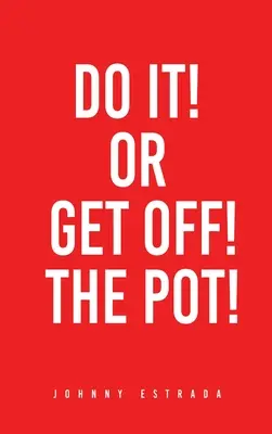 Hazlo o sal del tiesto - Do It! or Get Off! the Pot!