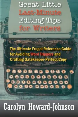 Pequeños consejos de edición de última hora para escritores: La guía de referencia frugal definitiva para evitar los errores de redacción y redactar un texto perfecto. - Great Little Last-Minute Editing Tips for Writers: The Ultimate Frugal Reference Guide for Avoiding Word Trippers and Crafting Gatekeeper-Perfect Copy