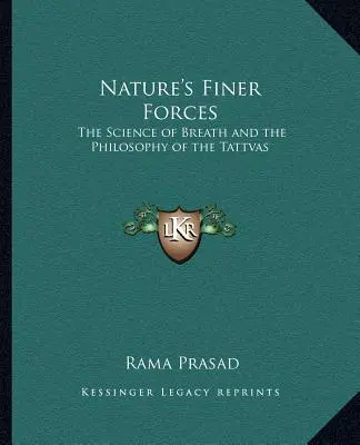 Las fuerzas más sutiles de la naturaleza: La ciencia de la respiración y la filosofía de los Tattvas La ciencia de la respiración y la filosofía de los Tattvas - Nature's Finer Forces: The Science of Breath and the Philosophy of the Tattvas the Science of Breath and the Philosophy of the Tattvas