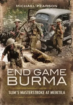 El final de Birmania 1945: El golpe maestro de Slim en Meiktila - End Game Burma 1945: Slim's Masterstroke at Meiktila