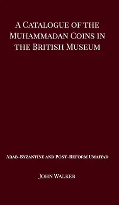 A Catalogue of the Muhammadan Coins in the British Museum - Arab Byzantine and Post-Reform Umaiyad (Catálogo de las monedas mahometanas del Museo Británico - Umaiyad árabe bizantina y posreformista) - A Catalogue of the Muhammadan Coins in the British Museum - Arab Byzantine and Post-Reform Umaiyad