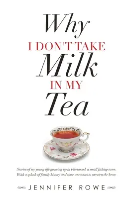 Por qué no tomo leche en el té: Historias de mi juventud en Fleetwood, un pequeño pueblo pesquero, con una pizca de historia familiar y algunas anécdotas. - Why I Don't Take Milk in My Tea: Stories of My Young Life Growing up in Fleetwood, a Small Fishing Town. with a Splash of Family History and Some Ance