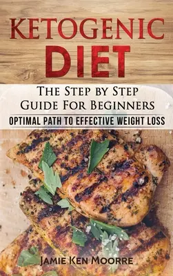 Dieta Cetogénica: La Guía Paso a Paso para Principiantes: Optimal Path to Effective Weight Loss: The Step by Step Guide for Beginners: - Ketogenic Diet: The Step by Step Guide for Beginners: Optimal Path to Effective Weight Loss: The Step by Step Guide for Beginners: