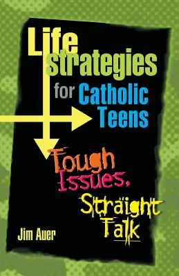 Estrategias de vida para adolescentes católicos: Temas difíciles, hablar claro - Life Strategies for Catholic Teens: Tough Issues, Straight Talk