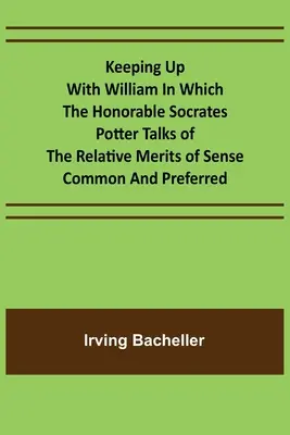 Keeping Up with William En el que el Honorable Sócrates Potter Habla de los Méritos Relativos del Sentido Común y el Preferido - Keeping Up with William In which the Honorable Socrates Potter Talks of the Relative Merits of Sense Common and Preferred