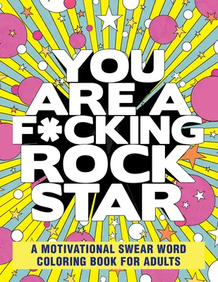 You Are a F*cking Rock Star: Un libro motivacional para colorear con palabrotas para adultos - You Are a F*cking Rock Star: A Motivational Swear Word Coloring Book for Adults