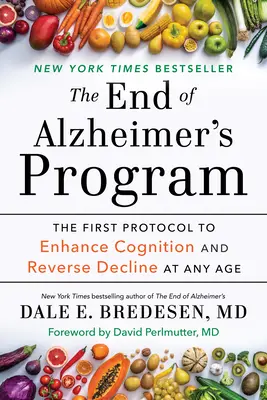 Programa para el fin del Alzheimer: El primer protocolo para mejorar la cognición y revertir el deterioro a cualquier edad - The End of Alzheimer's Program: The First Protocol to Enhance Cognition and Reverse Decline at Any Age