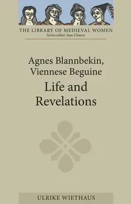 Agnes Blannbekin, Beguinaje vienés: Vida y revelaciones - Agnes Blannbekin, Viennese Beguine: Life and Revelations