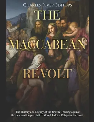 La Revuelta Macabea: Historia y legado del levantamiento judío contra el Imperio seléucida que restauró la libertad religiosa de Judea - The Maccabean Revolt: The History and Legacy of the Jewish Uprising against the Seleucid Empire that Restored Judea's Religious Freedom