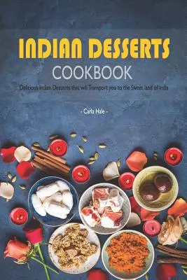 Libro de Cocina de Postres Indios: Deliciosos Postres Indios Que Le Transportarán a la Dulce Tierra de la India - Indian Desserts Cookbook: Delicious Indian Desserts That Will Transport You to the Sweet Land of India