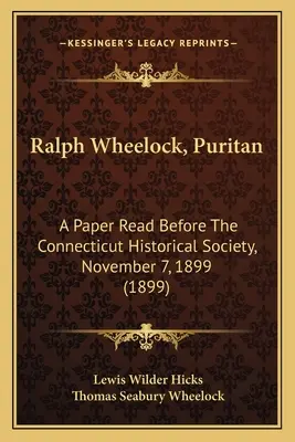 Ralph Wheelock, puritano: A Paper Read Before The Connecticut Historical Society, 7 de noviembre de 1899 (1899) - Ralph Wheelock, Puritan: A Paper Read Before The Connecticut Historical Society, November 7, 1899 (1899)