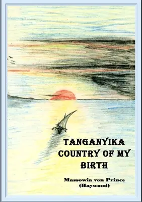 Tanganica, país donde nací (Von Prince (Haywood) Massowia) - Tanganyika, Country of My Birth (Von Prince (Haywood) Massowia)