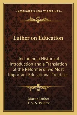 Lutero sobre la educación: Incluye una introducción histórica y una traducción de los dos tratados educativos más importantes del Reformador - Luther on Education: Including a Historical Introduction and a Translation of the Reformer's Two Most Important Educational Treatises