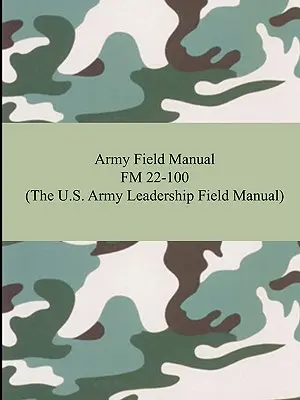 Manual de Campo del Ejército FM 22-100 (Manual de Campo de Liderazgo del Ejército de los EE.UU.) - Army Field Manual FM 22-100 (The U.S. Army Leadership Field Manual)