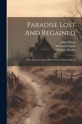 Paradise Lost And Regained: Con el latín y otros poemas de John Milton - Paradise Lost And Regained: With The Latin And Other Poems Of John Milton