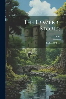 Las Historias Homéricas: Ilíada y Odisea - The Homeric Stories: Iliad And Odyssey