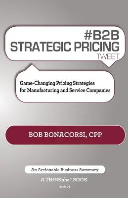 # B2B Strategic Pricing Tweet Book01: Game-Changing Pricing Strategies for Manufacturing and Service Companies (Estrategias de fijación de precios para empresas manufactureras y de servicios) - # B2B Strategic Pricing Tweet Book01: Game-Changing Pricing Strategies for Manufacturing and Service Companies