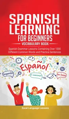 Aprender español para principiantes - Libro de vocabulario: Lecciones de gramática española que contienen más de 1000 palabras comunes diferentes y oraciones de práctica - Spanish Language Learning for Beginner's - Vocabulary Book: Spanish Grammar Lessons Containing Over 1000 Different Common Words and Practice Sentences