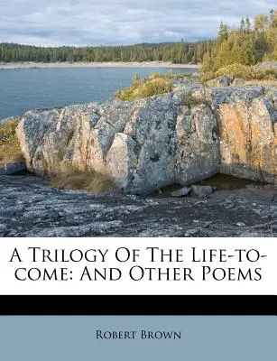 Trilogía de la vida futura: y otros poemas - A Trilogy of the Life-To-Come: And Other Poems