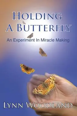 Sujetar una mariposa: Un experimento para hacer milagros - Holding a Butterfly: An Experiment in Miracle-Making