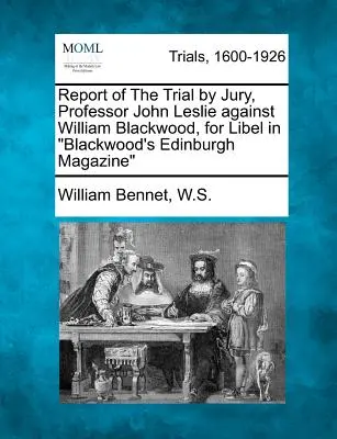 Informe del juicio por jurado, profesor John Leslie contra William Blackwood, por difamación en Blackwood's Edinburgh Magazine - Report of the Trial by Jury, Professor John Leslie Against William Blackwood, for Libel in Blackwood's Edinburgh Magazine